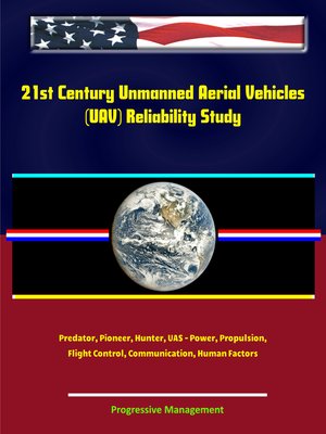 cover image of 21st Century Unmanned Aerial Vehicles (UAV) Reliability Study – Predator, Pioneer, Hunter, UAS – Power, Propulsion, Flight Control, Communication, Human Factors